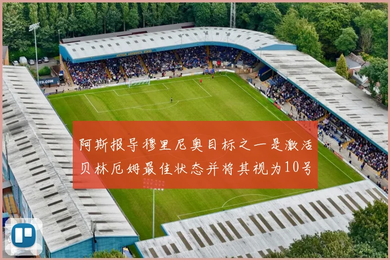 阿斯报导穆里尼奥目标之一是激活贝林厄姆最佳状态并将其视为10号位核心