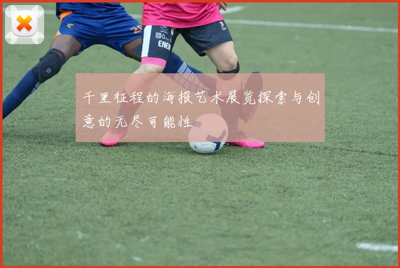 千里征程的海报艺术展览探索与创意的无尽可能性