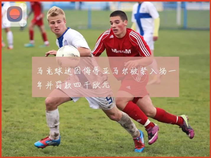 马竞球迷因侮辱亚马尔被禁入场一年并罚款四千欧元